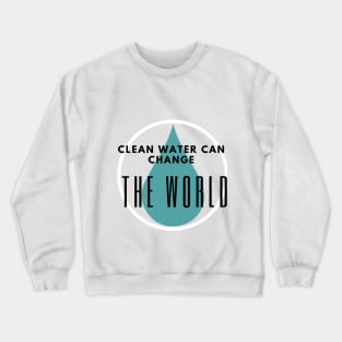 Clean water can change the world Crewneck Sweatshirt